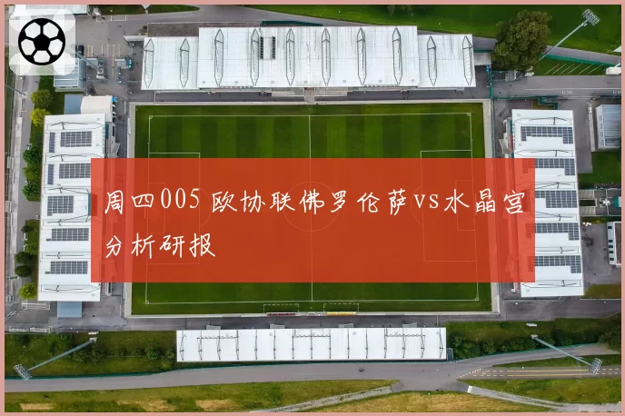 周四005 欧协联佛罗伦萨vs水晶宫分析研报