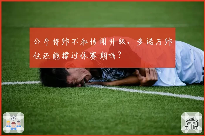 公牛将帅不和传闻升级，多诺万帅位还能撑过休赛期吗？